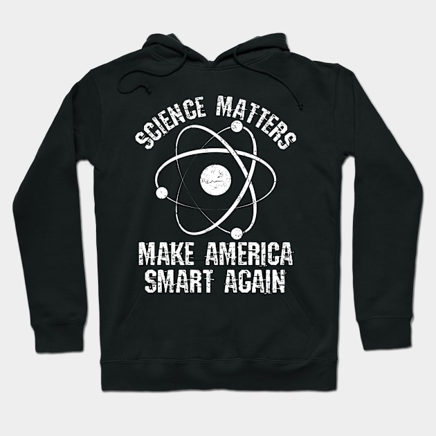 Science Shirt - Science Matters Make America Smart Again Hoodie by redbarron